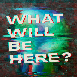 Podcast thumbnail for What Will Be Here?