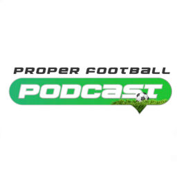 Podcast thumbnail for Proper Football Podcast