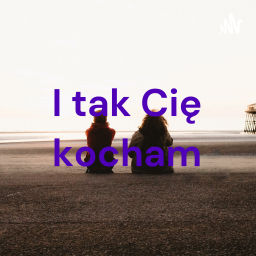 Podcast thumbnail for I tak Cię kocham