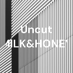 Podcast thumbnail for Uncut MILK&amp;HONEY