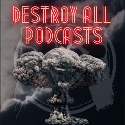 Podcast thumbnail for Destroy all Podcasts