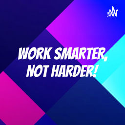 Podcast thumbnail for Work Smarter, Not Harder!