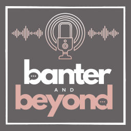 Podcast thumbnail for Banter and Beyond