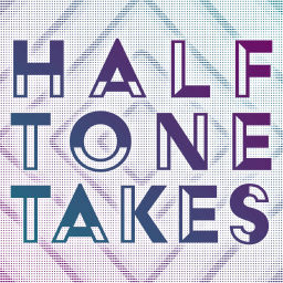 Podcast thumbnail for Halftone Takes