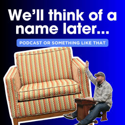 Podcast thumbnail for We'll think of a name later...
