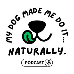 Podcast thumbnail for My Dog Made Me Do It...Naturally!