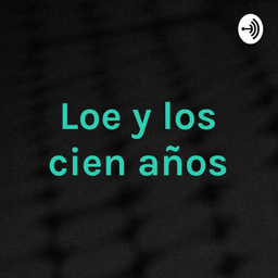 Podcast thumbnail for Loe y los cien años