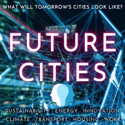 Podcast thumbnail for Future Cities · Sustainability, Energy, Innovation, Climate Change, Transport, Housing, Work, Circular Economy, Education & Environmental Solutions