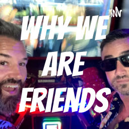 Podcast thumbnail for Why We Are Friends