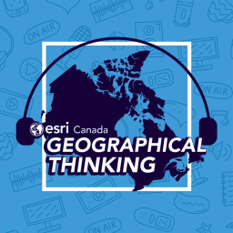 Podcast thumbnail for Geographical Thinking from Esri Canada