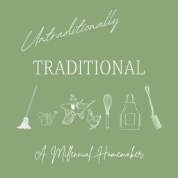 Podcast thumbnail for Untraditionally Traditional: A Millennial Homemaker