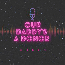 Podcast thumbnail for Our Daddy's a Donor