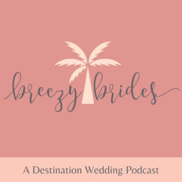 Podcast thumbnail for Breezy Brides - A Destination Wedding Podcast