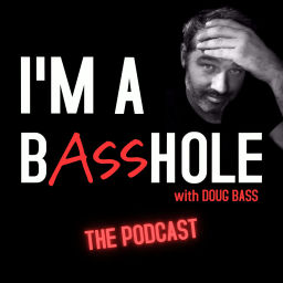 Podcast thumbnail for I'm A Basshole with Doug Bass