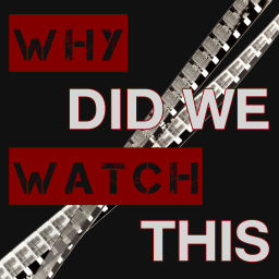 Podcast thumbnail for Why Did We Watch This