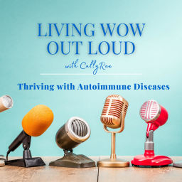 Podcast thumbnail for Living WOW Out Loud: Thriving With Autoimmune Diseases