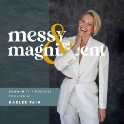 Podcast thumbnail for Messy & Magnificent with Karlee Fain