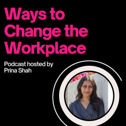 Podcast thumbnail for Ways to Change the Workplace with Prina Shah